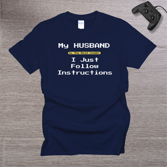 My Husband is the RAID Leader I just follow Instructions T-Shirt