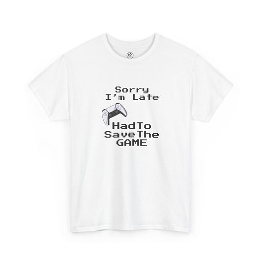 Sorry I'm Late - Had to Save the GAME