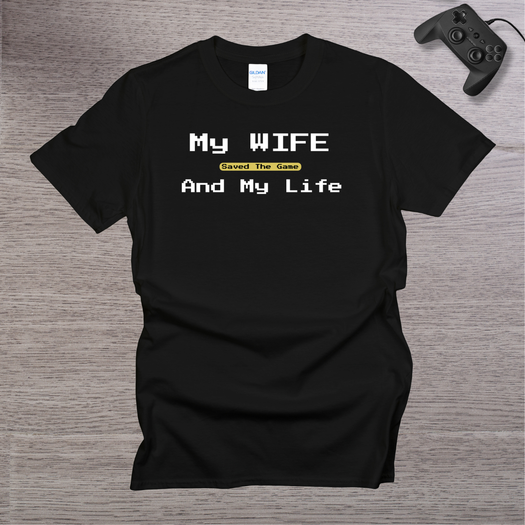 My Wife Saved the Game and My Life T-Shirt