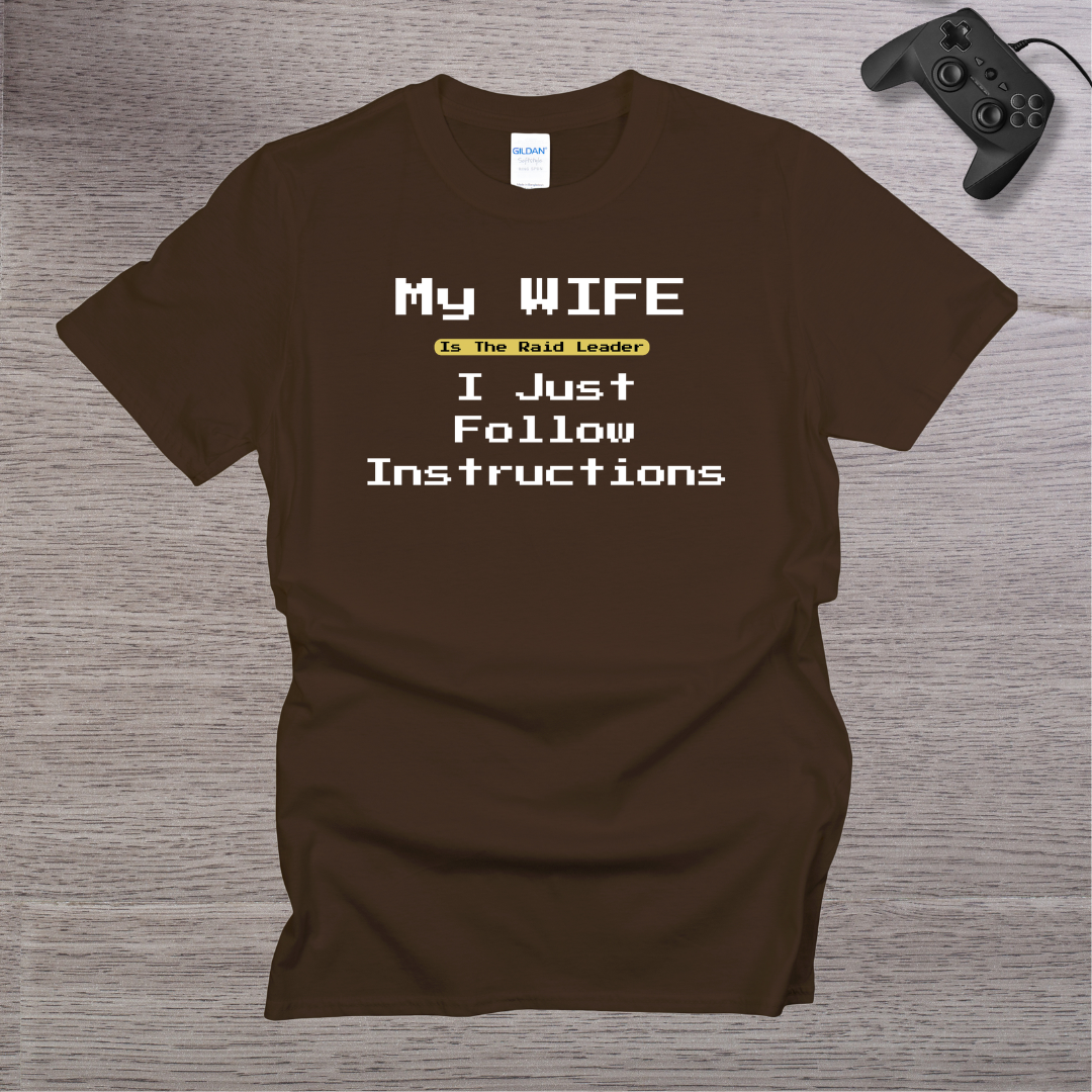 My Wife is the RAID Leader I just follow Instructions T-Shirt