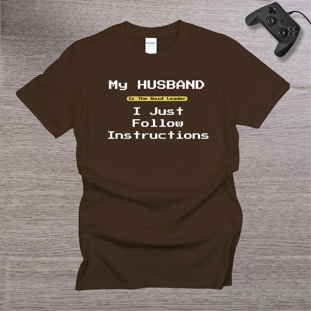 My Husband is the RAID Leader I just follow Instructions T-Shirt