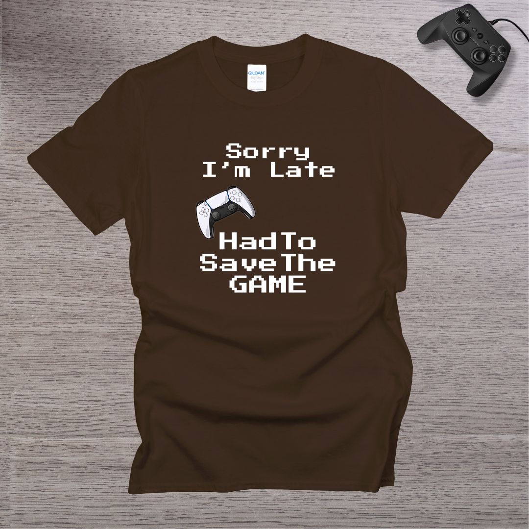 Sorry I'm Late - Had to Save the GAME T-Shirt