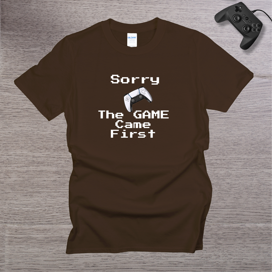Sorry - the GAME Came First T-Shirt