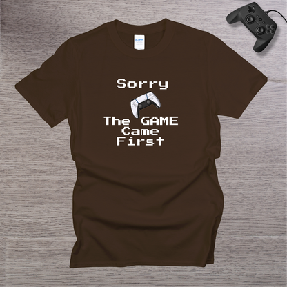 Sorry - the GAME Came First T-Shirt