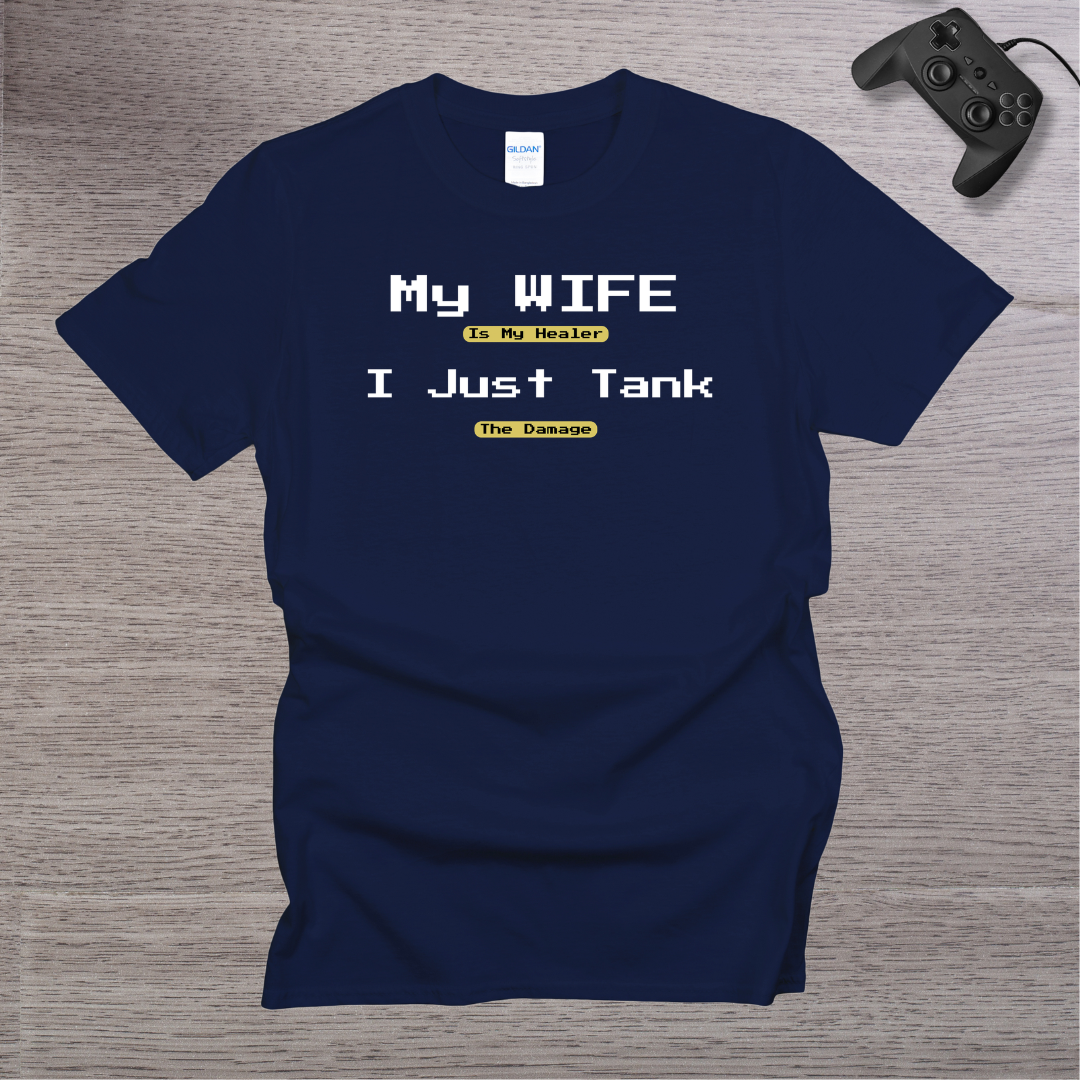 My Wife is my Healer I just TANK the Damage T-Shirt