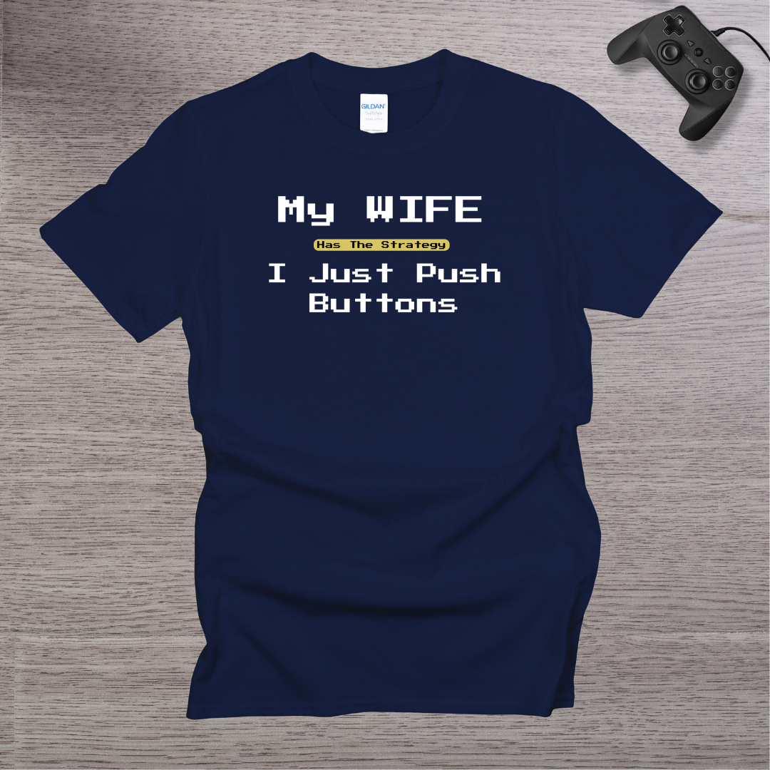 My Wife has the Strategy I just Push buttons T-Shirt