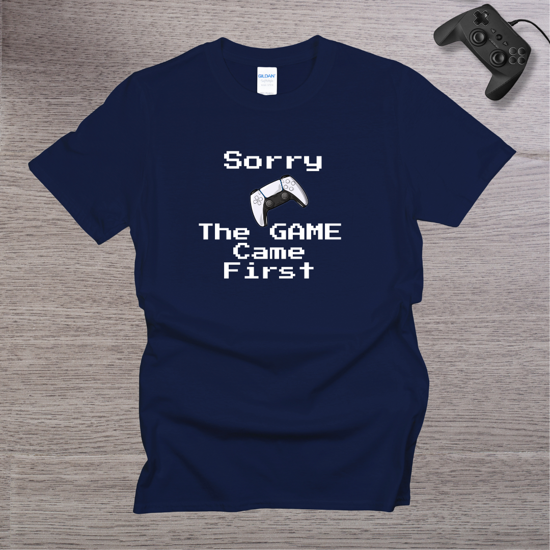 Sorry - the GAME Came First T-Shirt