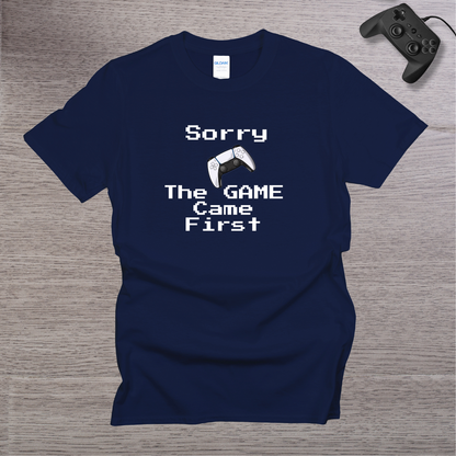 Sorry - the GAME Came First T-Shirt