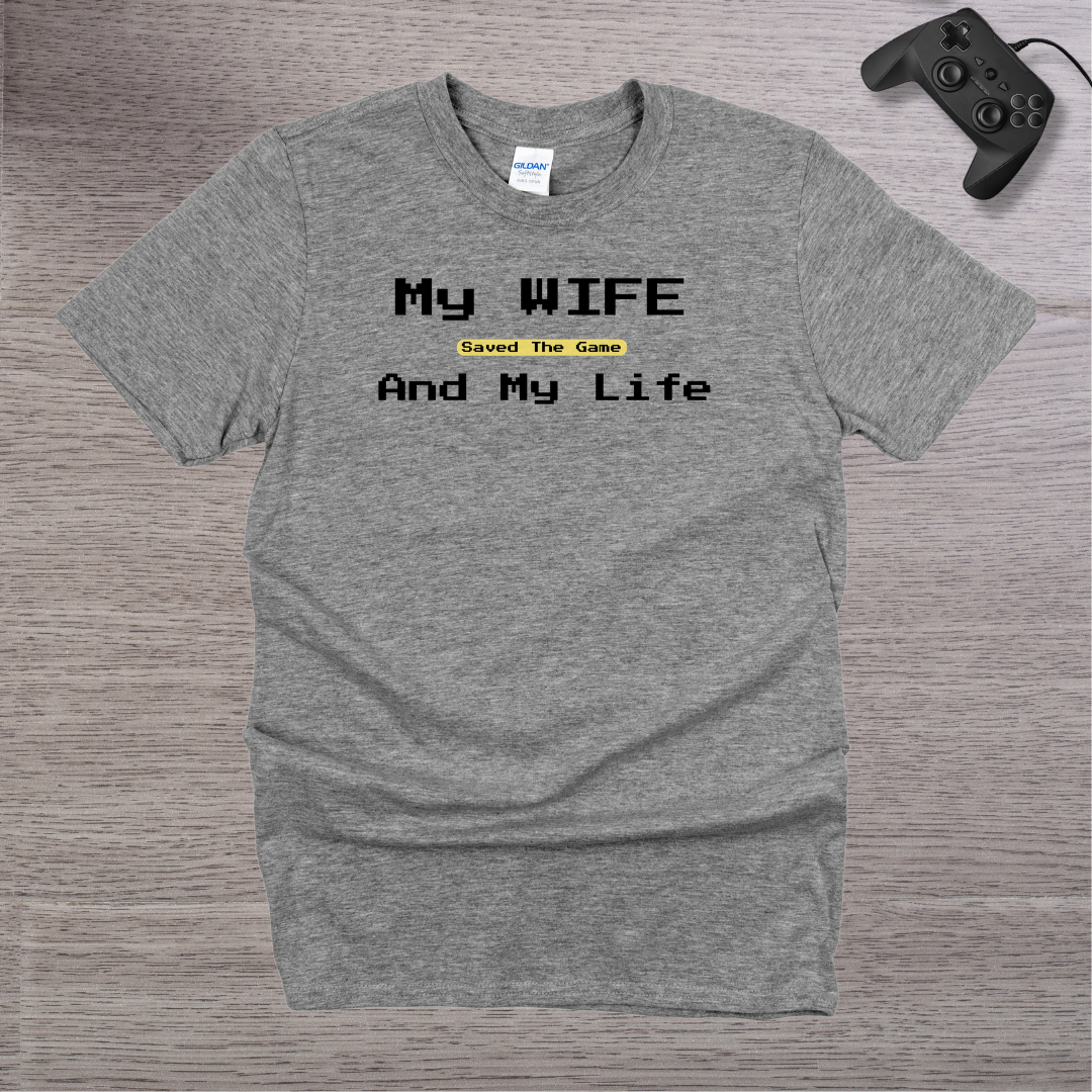 My Wife Saved the Game and My Life T-Shirt