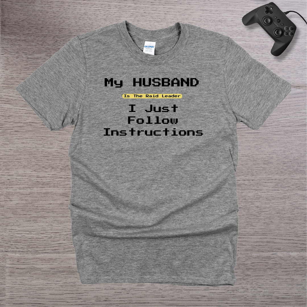 My Husband is the RAID Leader I just follow Instructions T-Shirt