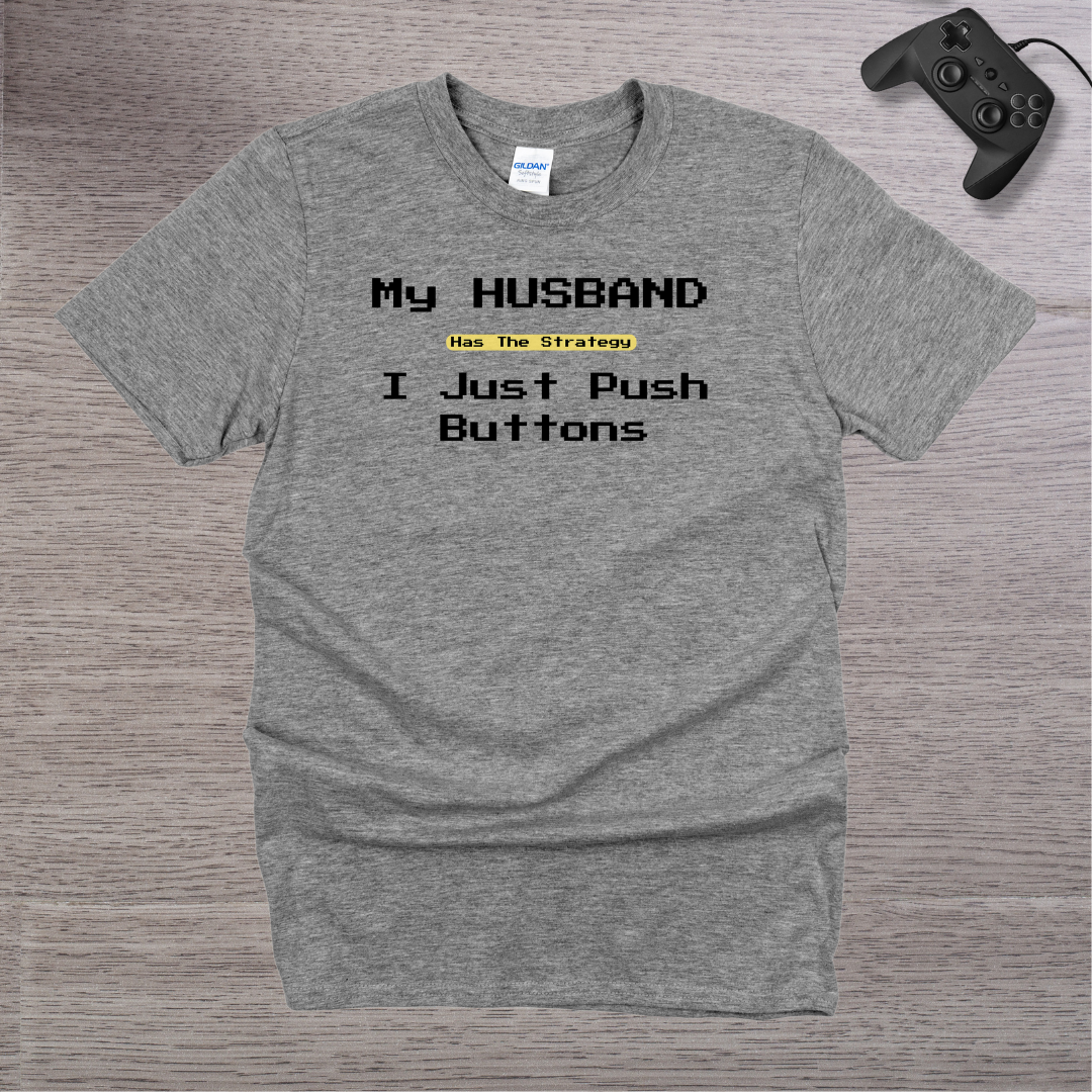 My Husband has the Strategy I just Push buttons T-Shirt