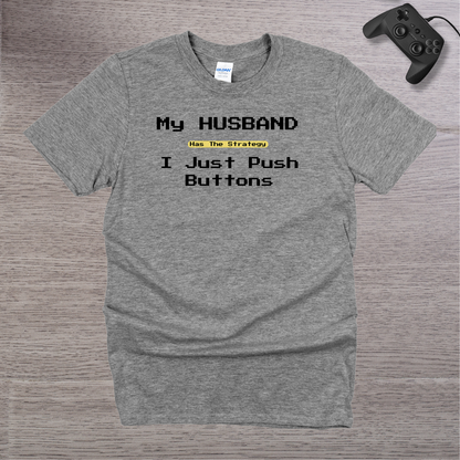 My Husband has the Strategy I just Push buttons T-Shirt