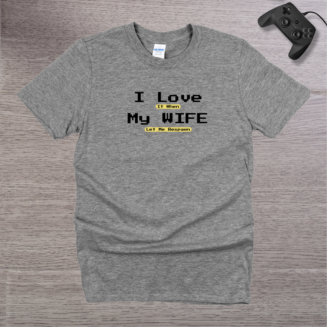 I Love It when My Wife Let me Respawn T-Shirt