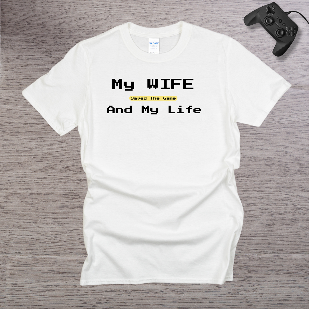 My Wife Saved the Game and My Life T-Shirt
