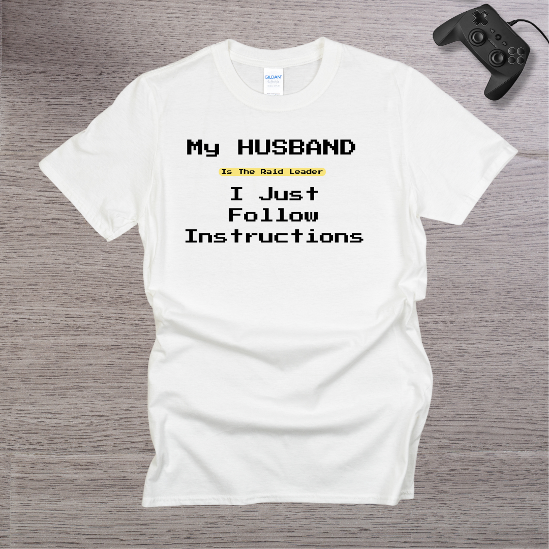 My Husband is the RAID Leader I just follow Instructions T-Shirt
