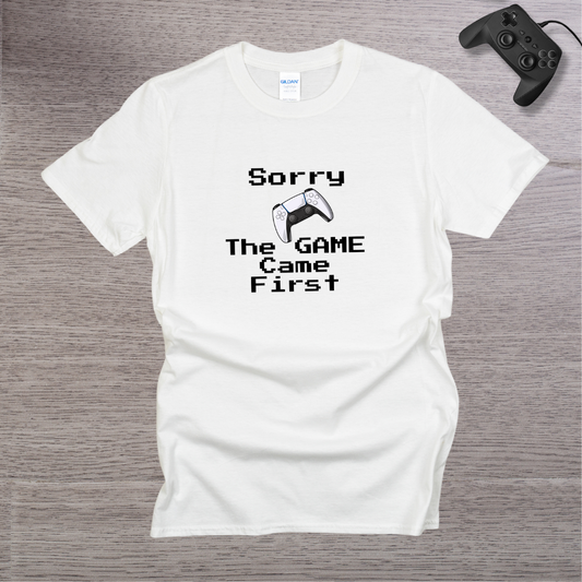 Sorry - the GAME Came First T-Shirt
